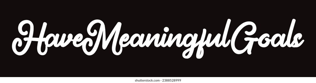 have meaningful goals text on black background.