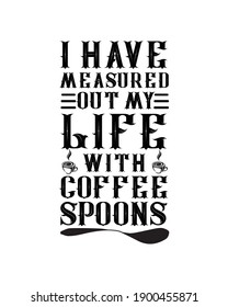 I have measured out my life with coffee spoons. Hand drawn typography poster design. Premium Vector.