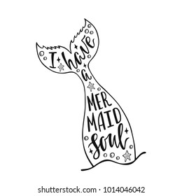 I have a mermaid soul. Hand drawn inspiration quote about summer with mermaid's tail, sea stars, shells. Typography design for print, poster, invitation, t-shirt. Vector illustration.