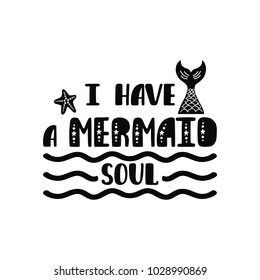 I have a mermaid soul. Inspiration quote about summer in scandinavian style. Hand drawn typography design. Monochrome vector illustration EPS10 isolated on white background.