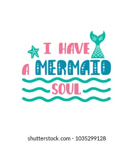 I have a mermaid soul. Inspiration quote about summer in scandinavian style. Hand drawn typography design. Colorful vector illustration EPS10 isolated on white background.