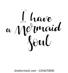 I have a mermaid soul phrase. Ink illustration. Inspirational quote about summer. Modern brush calligraphy. Hand drawn typography design. 