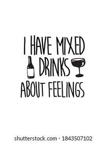 I Have Mixed Drinks About Feelings. Hand Drawn Typography Poster Design. Premium Vector.