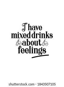 I Have Mixed Drinks About Feelings. Hand Drawn Typography Poster Design. Premium Vector.