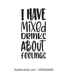 i have mixed drinks about feelings the quote letters