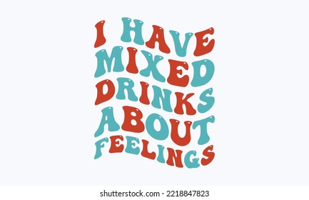 I have mixed drinks about feelings- Sarcastic typography svg design, Sports SVG Design, Sports typography t-shirt design, For stickers, Templet, mugs, etc. Vector EPS Editable Files.