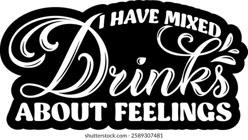 i have mixed drinks about feelings alcohol drinking quote black vector graphic design file