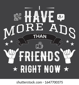 I Have More Ads Than Friends Right Now - Modern Typography T Shirt Design