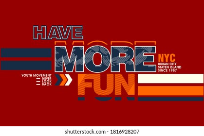 Have More Fun, modern and stylish typography slogan for t-shirt. Abstract design with the grunge and the lines style. Vector print, typography, poster. Global swatches.
