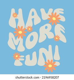 Have More Fun Slogan Print with groovy flowers, 70's Groovy Themed Hand Drawn Abstract Graphic Tee Vector Sticker