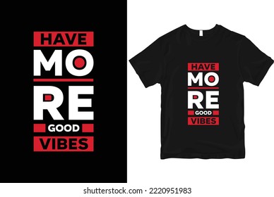 Have more good vibes geometric motivational stylish and perfect typography t shirt Design