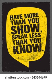 Have More Than You Show, Speak Less Than You Know. Inspiring Creative Motivation Quote. Vector Typography Banner Design Concept 