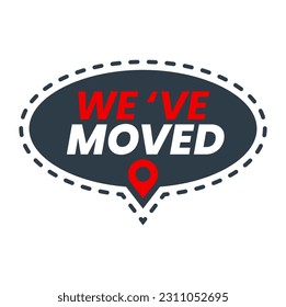 Have move icon. We have moved sign with vector speech bubble. Office or home new address, store or shop address change symbol with location point. Business relocation and weve moved announcement