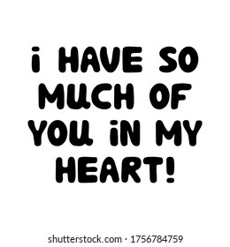 I have so much of you in my heart. Cute hand drawn bauble lettering. Isolated on white background. Vector stock illustration.