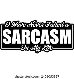 i have never faked sarcasm in my life black vector graphic design