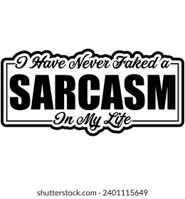 i have never faked sarcasm in my life black vector graphic design and cut file