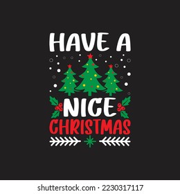 Have A Nice Christmas. Christmas T-Shirt Design, Posters, Greeting Cards, Textiles, and Sticker Vector Illustration, and drawn lettering for Xmas invitations, mugs, and gifts.