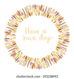 Have a nice day. Abstract frame with hand drawn inscription. Can be used like postcard. Vector, eps 10.