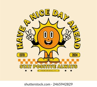 have a nice day ahead slogan with retro cartoon sun mascot character vector illustration design for t shirt design, poster, sticker and etc