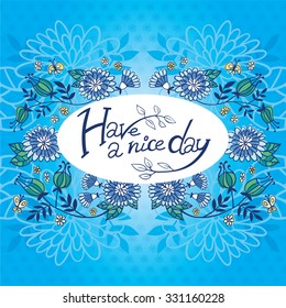 Have a nice day. Blue frame with awesome flowers and leaves. Bright greeting card with summer flowers in vector. Fabulous romantic concept design