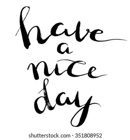 Have a nice day. Brush lettering, positive hand drawn quote. Vector illustration.