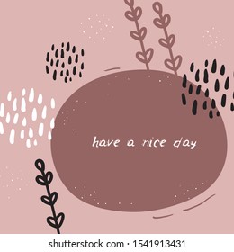 Have a nice day. Card banner design leaves doodle scandinavian style black white pink brown background. simple ornament trend of the season. Abstract template frame for your text. Vector