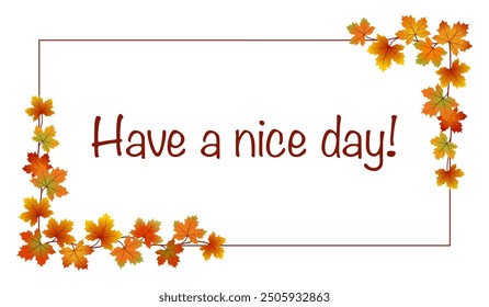 Have a nice day. Card with colorful maple branches on a frame.