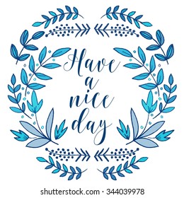 Have a nice day card, lettering text.Summer pattern. Vector floral set. Graphic collection with leaves and flowers, drawing elements. Spring or summer design for invitation, wedding or greeting cards