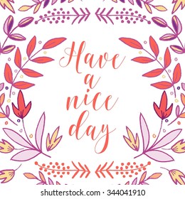Have a nice day card, lettering text.Summer pattern. Vector floral set. Graphic collection with leaves and flowers, drawing elements. Spring or summer design for invitation, wedding or greeting cards