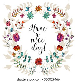 Have a nice day card, lettering text.Summer pattern. Vector floral set. Graphic collection with leaves and flowers, drawing elements. Spring or summer design for invitation, wedding or greeting cards