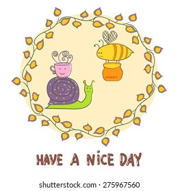 Have a nice day card, snail with a cup of tea and bee with honey. Cartoon hand drawn greeting frame. 