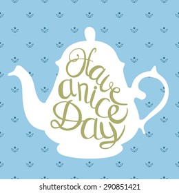 Have a nice day card. Vector illustration. White teapot on light blue background. Tea Time.