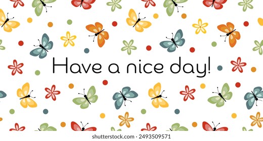 Have a nice day. Cheerful card with colorful butterflies, flowers and dots.