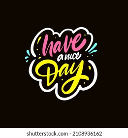 Have a nice day colorful calligraphy quote. Positive motivational text. Design for banner, poster, greeting cards and t-shirt.