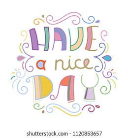 Have a nice day. Colorful lettering phrase isolated on white background. Design element for print, t-shirt, poster, card, banner. Vector illustration