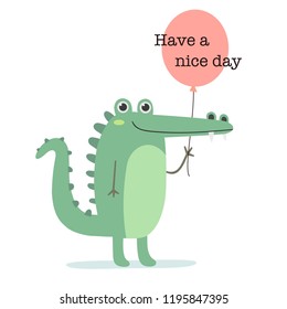 Have a nice day. Cute cartoon crocodile with balloon. For print or greeting card. Vector illustration.