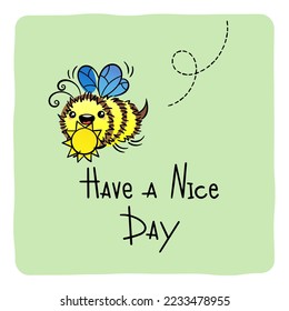 Have a Nice Day. Cute Honey Bee, hand drawn lettering, lovely flying insect character, kawaii cartoon vector illustration