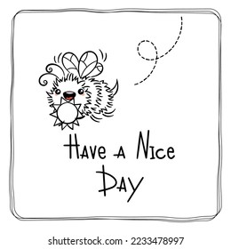 Have a Nice Day. Cute Honey Bee, hand drawn lettering, lovely flying insect character, kawaii cartoon vector illustration