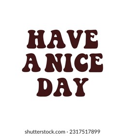 Have a nice day design illustration, positive message phrase isolated on a white background. Trendy vector illustration