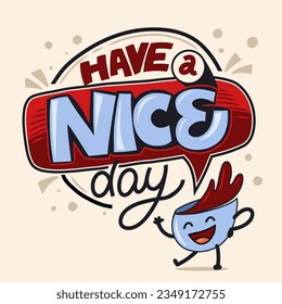 Have A Nice Day. Funny cartoon cup coffee and greeting text in background. Vector smile mug illustration.