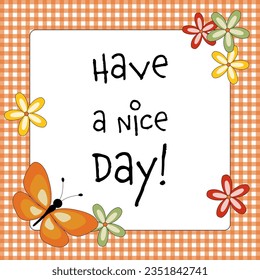Have a nice day! Greeting card with a butterfly, blossoms and an orange and white checkered frame.