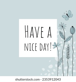 Have a nice day! Greeting card with lovingly drawn flowers and butterfly in light blue tones.