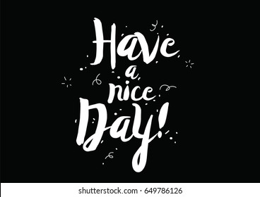 Have a nice day. Greeting card with modern calligraphy and hand drawn elements. Isolated typographical concept. Inspirational motivational quote. Vector design.