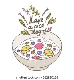 Have a nice day - greeting illustration with perfect breakfast - oatmeal with fruits - bananas, strawberry, blueberry, almond