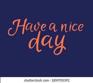 Have a nice day. Hand drawn lettering isolated. Design element for poster, greeting card, banner. Vector illustration.