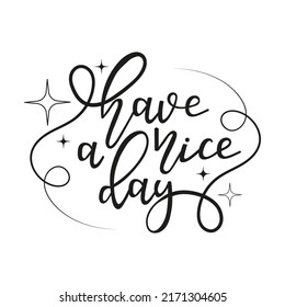Have a nice day hand drawn vector illustration. Lettering design template with funny motivational quote for banner, card, print Trendy hand drawn typography design with stars and decorative elements