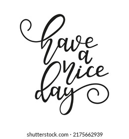 Have a nice day hand drawn vector illustration. Lettering design template with funny motivational quote for banner, card, print etc. Trendy hand drawn typography design.