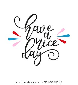 Have a nice day hand drawn vector illustration with colorful splashes. Lettering design template with funny motivational quote for banner, card, print. Trendy hand drawn typography design.