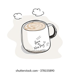 Have A Nice Day!, a hand drawn vector illustration of a mug of delicious creamed coffee with the words "have a nice day!"written on it, isolated on a simple background (editable).