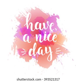  Have a nice day. Hand drawn typography poster. T shirt hand lettered calligraphic design. Inspirational vector typography.